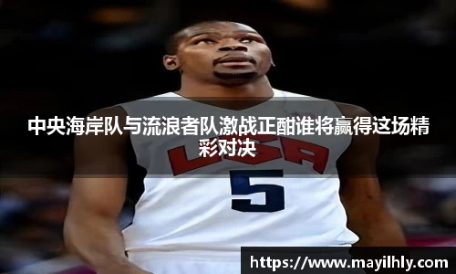 中央海岸队与流浪者队激战正酣谁将赢得这场精彩对决